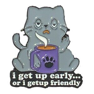 I Get Up Early or I Get Up Friendly Cat Funny Coffee Tired Morning Pin NWOT